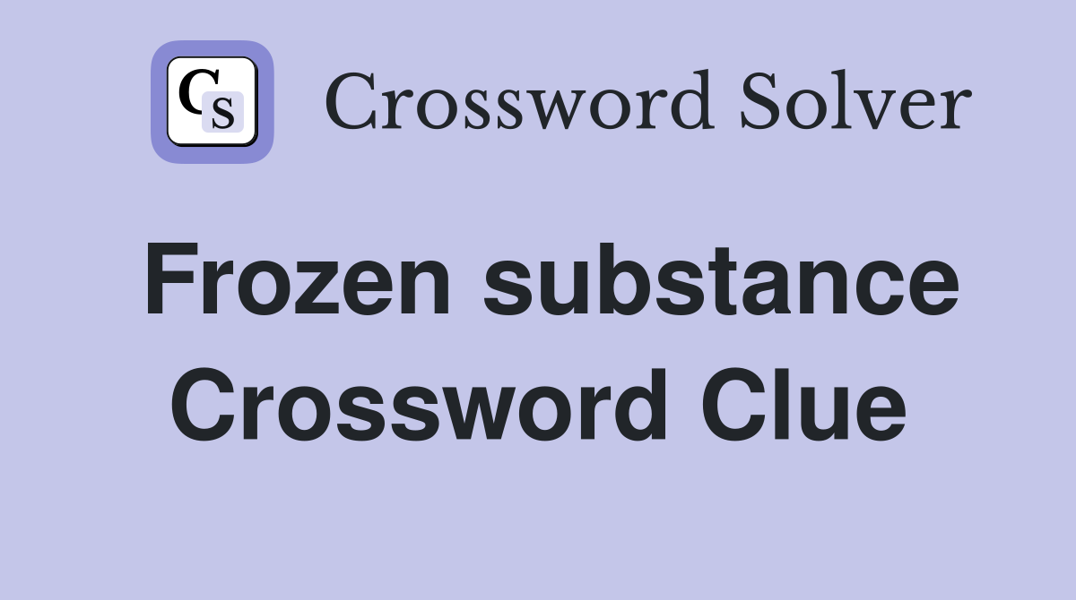 Frozen substance Crossword Clue