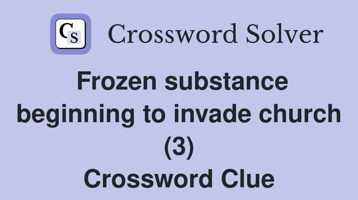 Frozen substance beginning to invade church (3) Crossword Clue