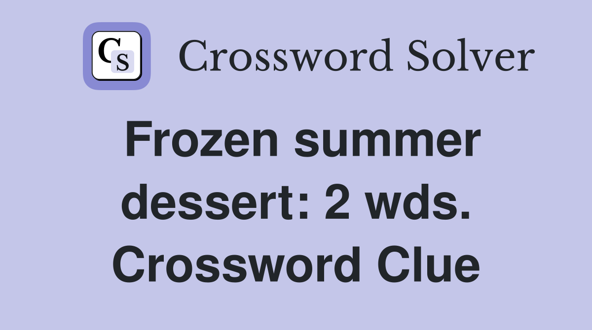 Frozen summer dessert: 2 wds. Crossword Clue