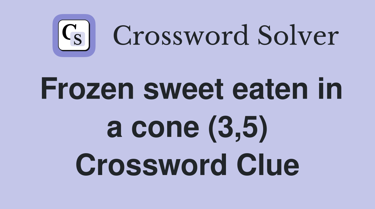 Frozen sweet eaten in a cone (3,5) Crossword Clue