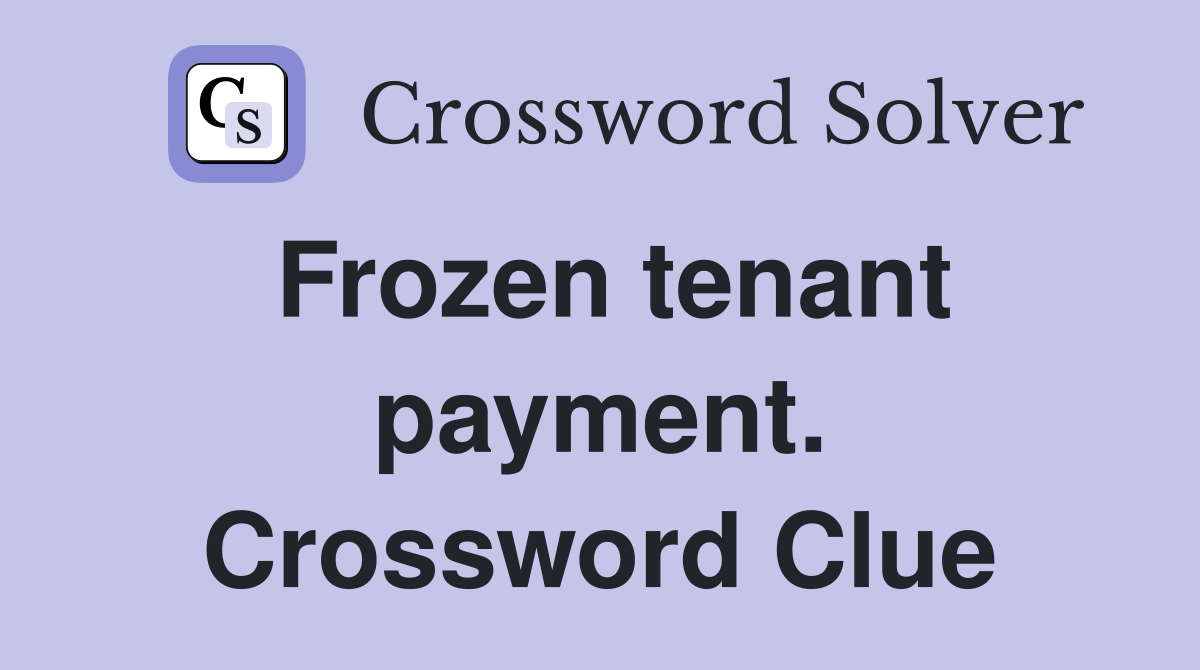 Frozen tenant payment. Crossword Clue