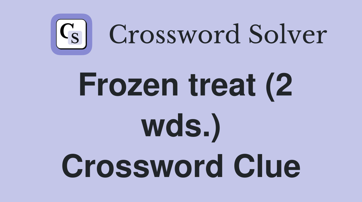 Frozen treat (2 wds.) Crossword Clue
