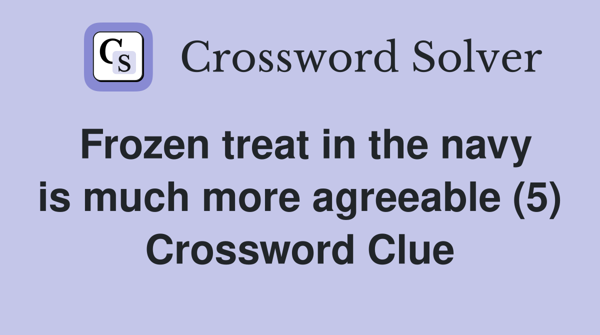 Frozen treat in the navy is much more agreeable (5) Crossword Clue