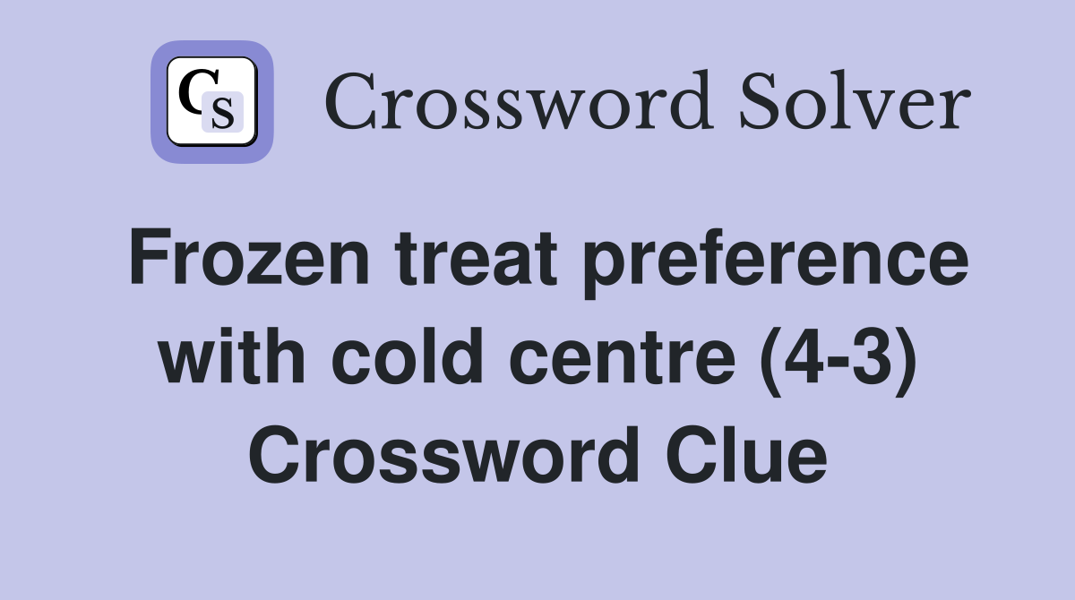 Frozen treat preference with cold centre (4-3) Crossword Clue