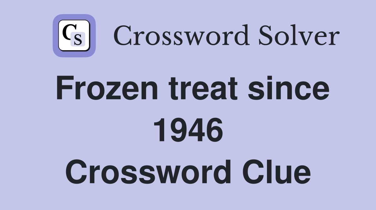 Frozen treat since 1946 Crossword Clue