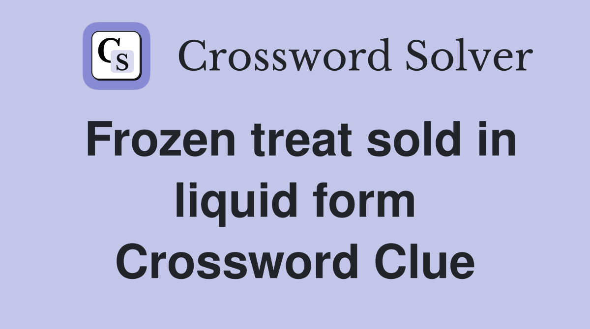 Frozen treat sold in liquid form Crossword Clue