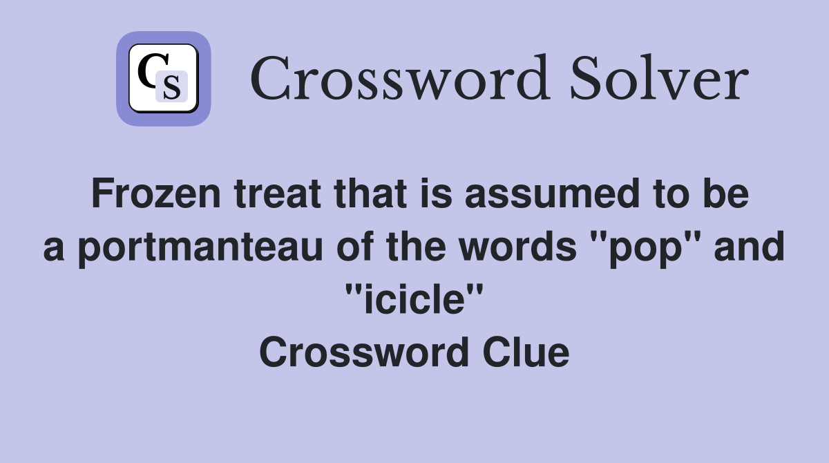 Frozen treat that is assumed to be a portmanteau of the words "pop" and "icicle" Crossword Clue