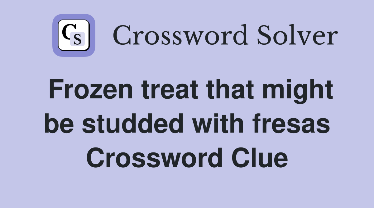 Frozen treat that might be studded with fresas Crossword Clue