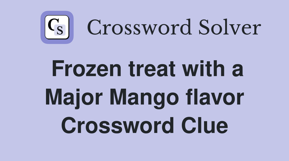 Frozen treat with a Major Mango flavor Crossword Clue