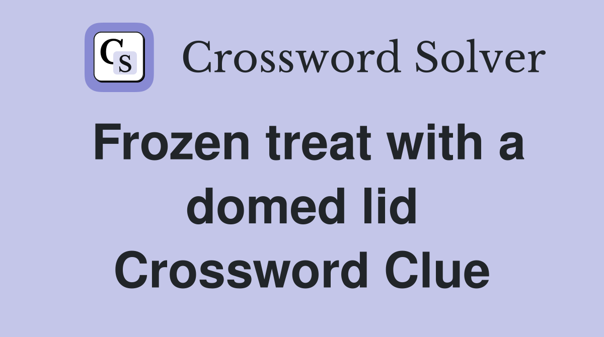 Frozen treat with a domed lid Crossword Clue