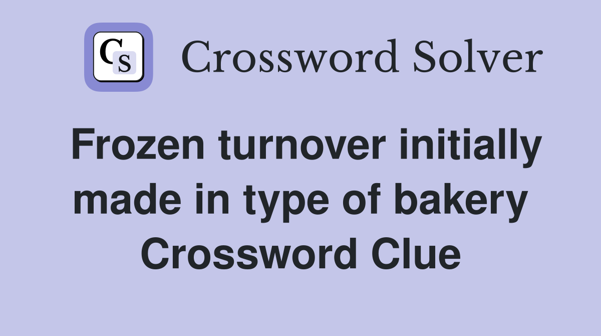 Frozen turnover initially made in type of bakery Crossword Clue