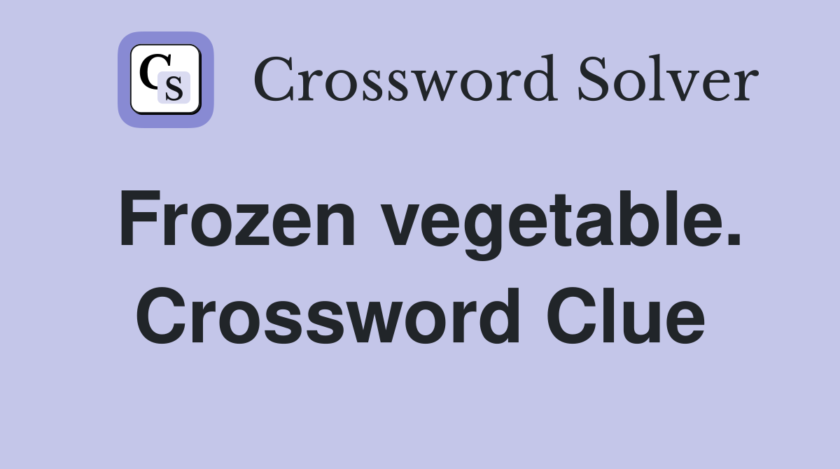 Frozen vegetable. Crossword Clue