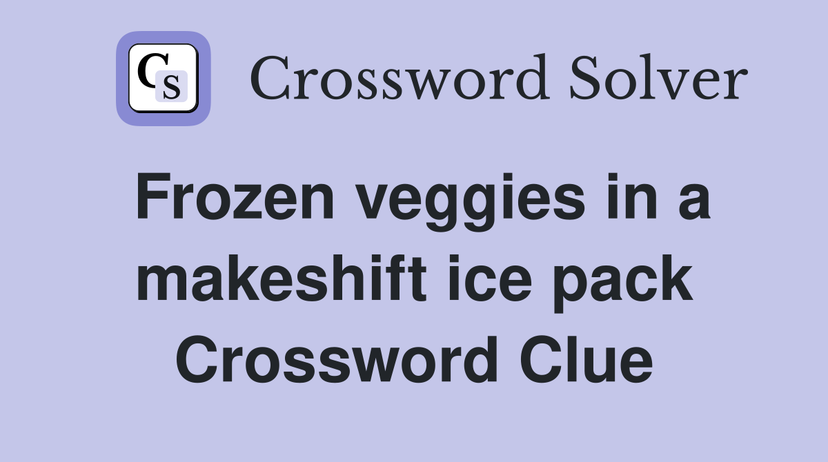 Frozen veggies in a makeshift ice pack Crossword Clue