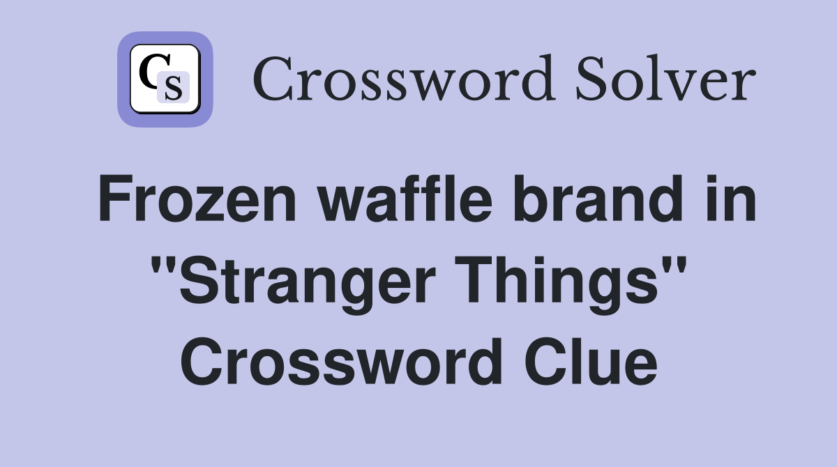 Frozen waffle brand in "Stranger Things" Crossword Clue