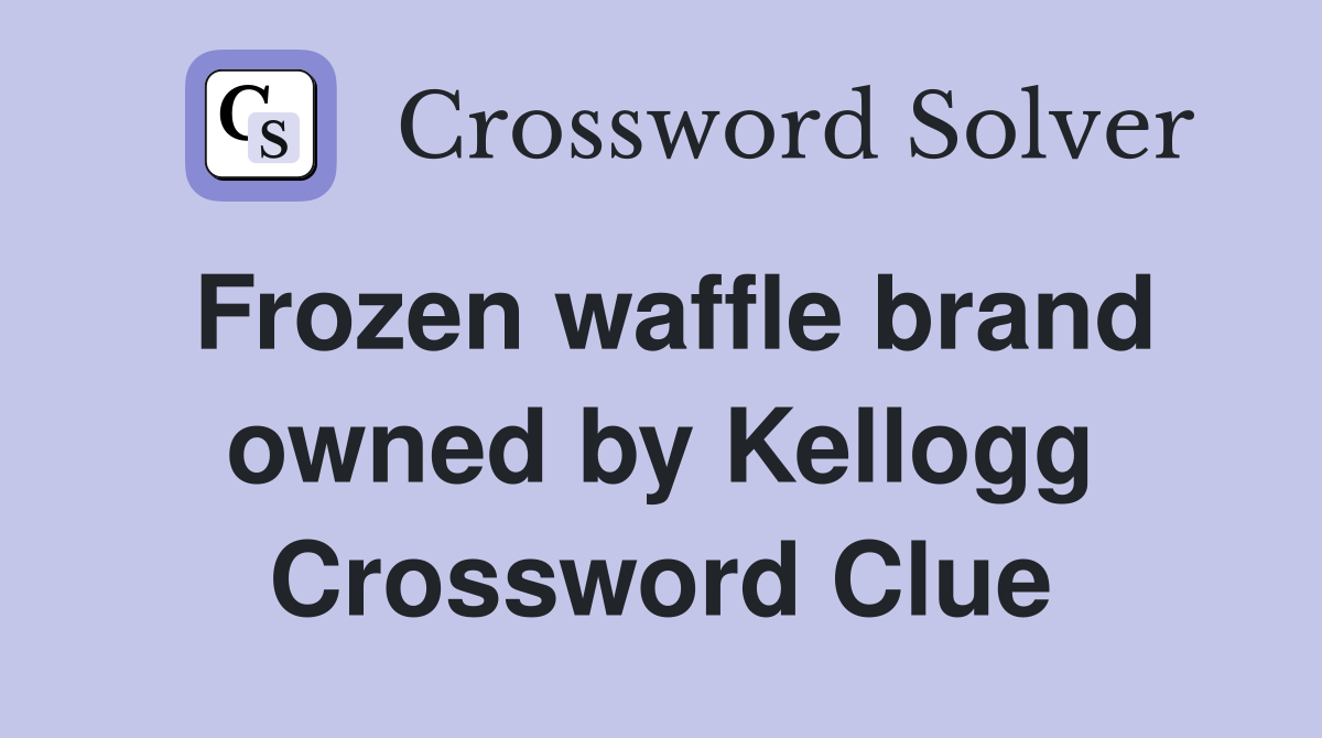 Frozen waffle brand owned by Kellogg Crossword Clue