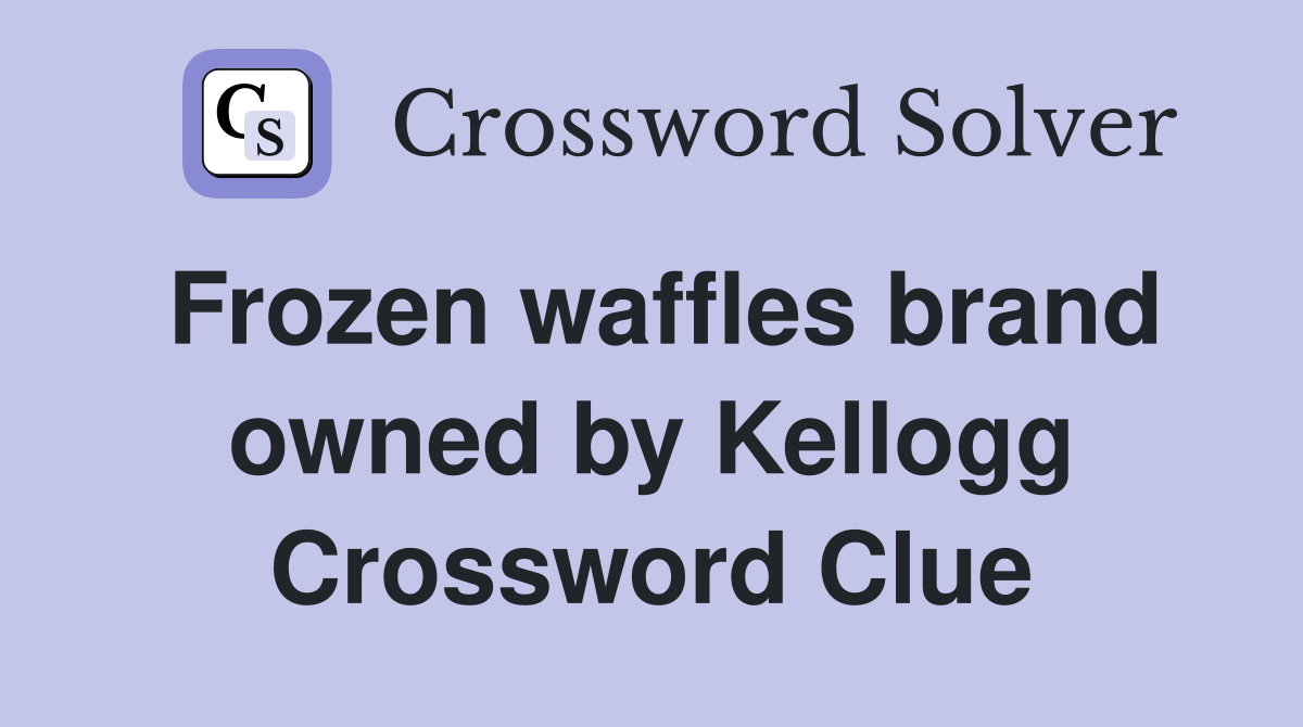 Frozen waffles brand owned by Kellogg Crossword Clue