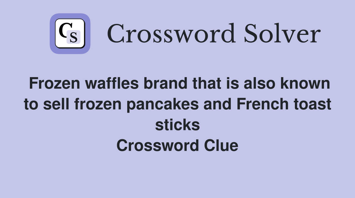 Frozen waffles brand that is also known to sell frozen pancakes and French toast sticks Crossword Clue