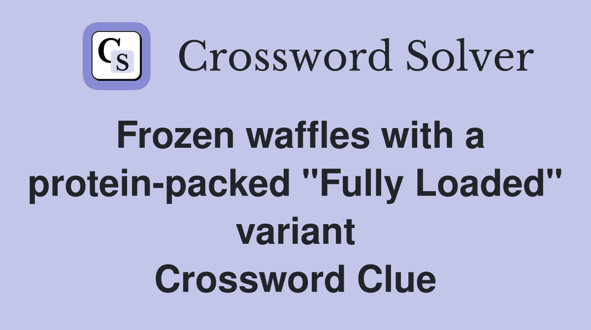 Frozen waffles with a protein-packed "Fully Loaded" variant Crossword Clue