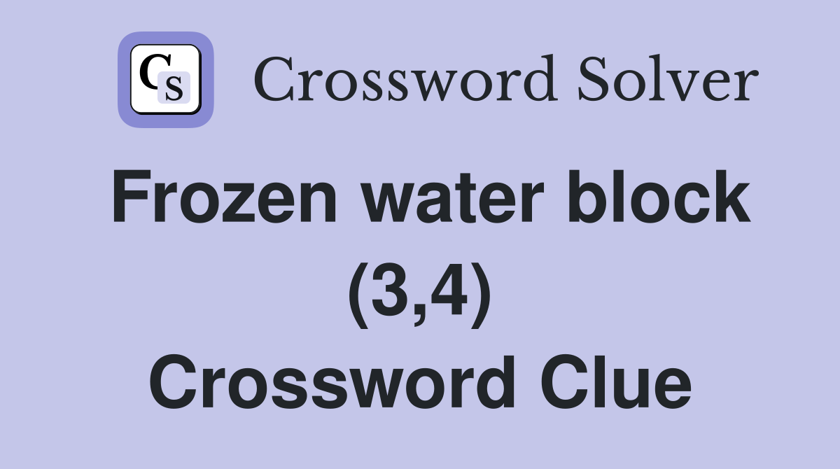 Frozen water block (3,4) Crossword Clue