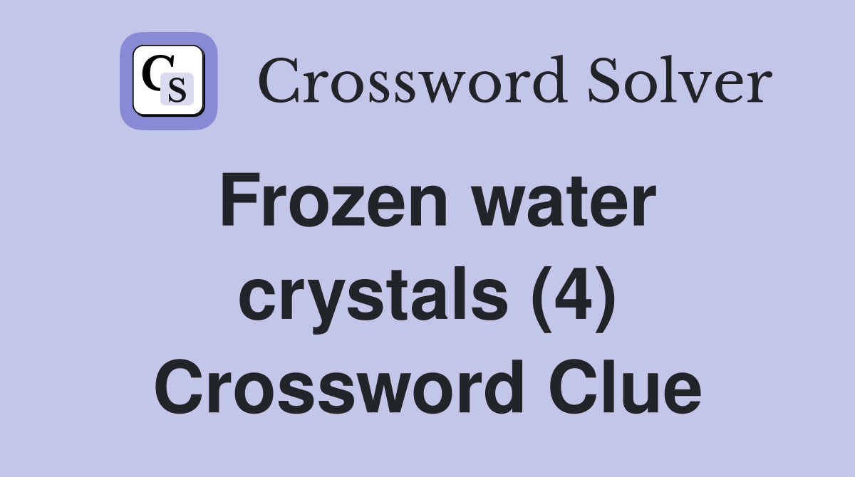 Frozen water crystals (4) Crossword Clue