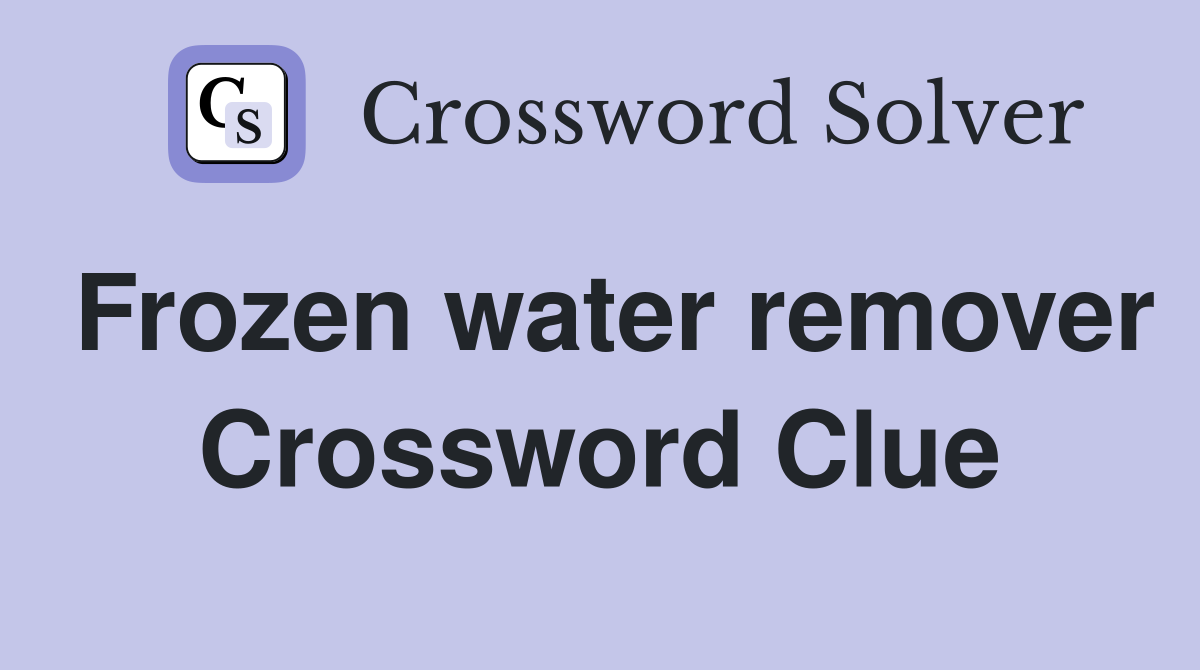 Frozen water remover Crossword Clue