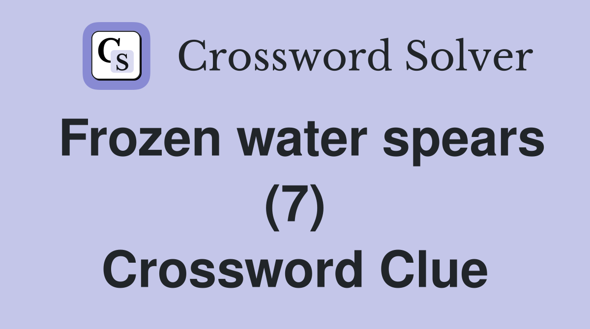 Frozen water spears (7) Crossword Clue
