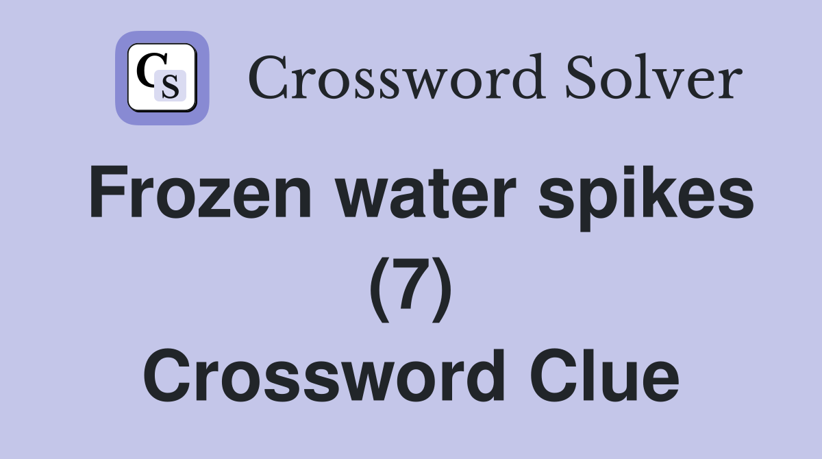 Frozen water spikes (7) Crossword Clue