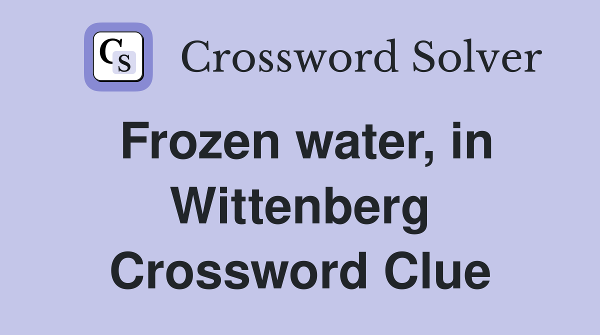 Frozen water, in Wittenberg Crossword Clue