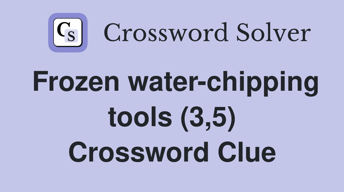 Frozen water-chipping tools (3,5) Crossword Clue