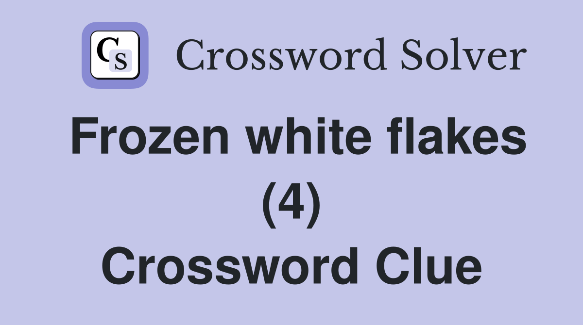 Frozen white flakes (4) Crossword Clue