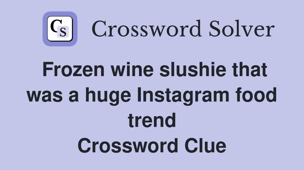 Frozen wine slushie that was a huge Instagram food trend Crossword Clue
