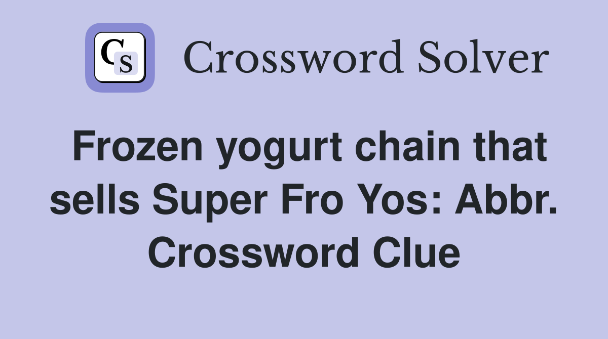 Frozen yogurt chain that sells Super Fro Yos: Abbr. Crossword Clue