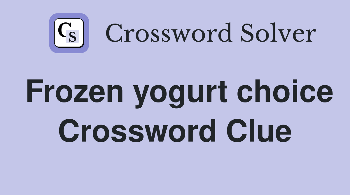 Frozen yogurt choice Crossword Clue