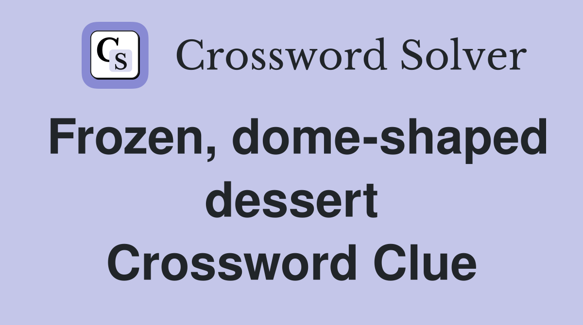 Frozen, dome-shaped dessert Crossword Clue
