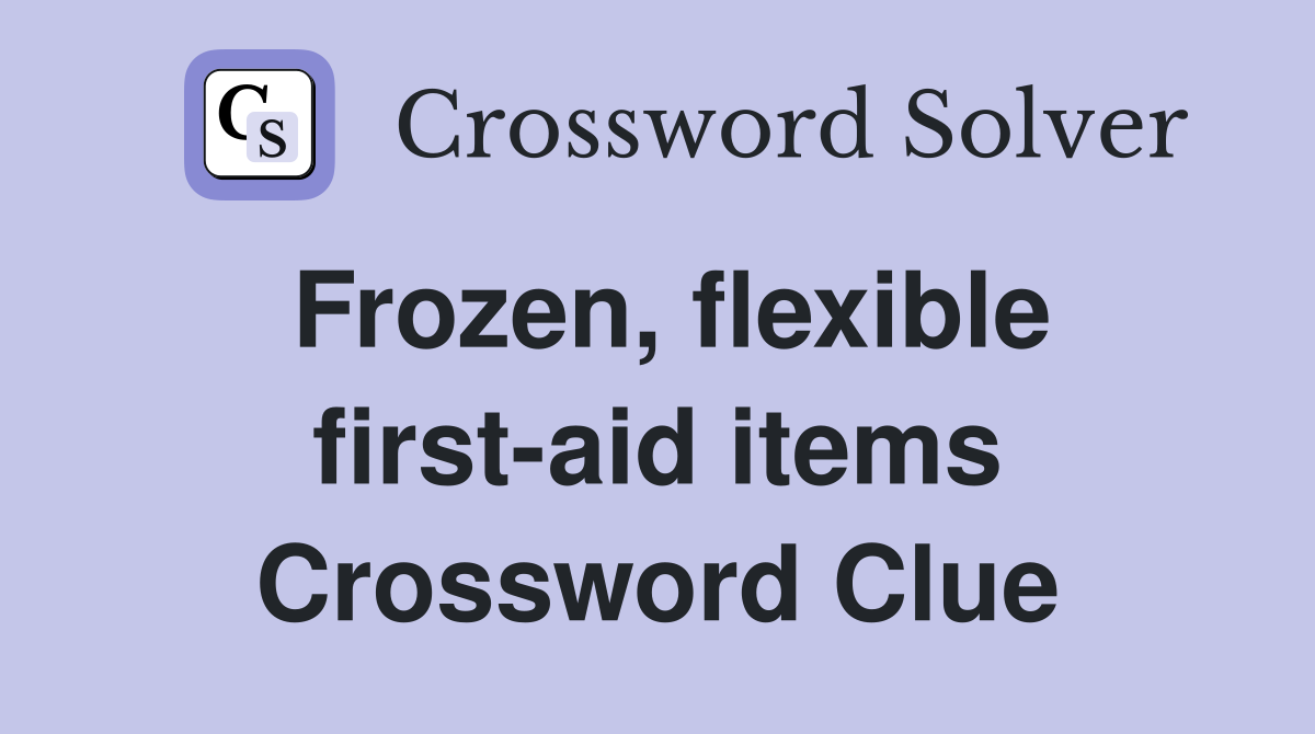Frozen, flexible first-aid items Crossword Clue