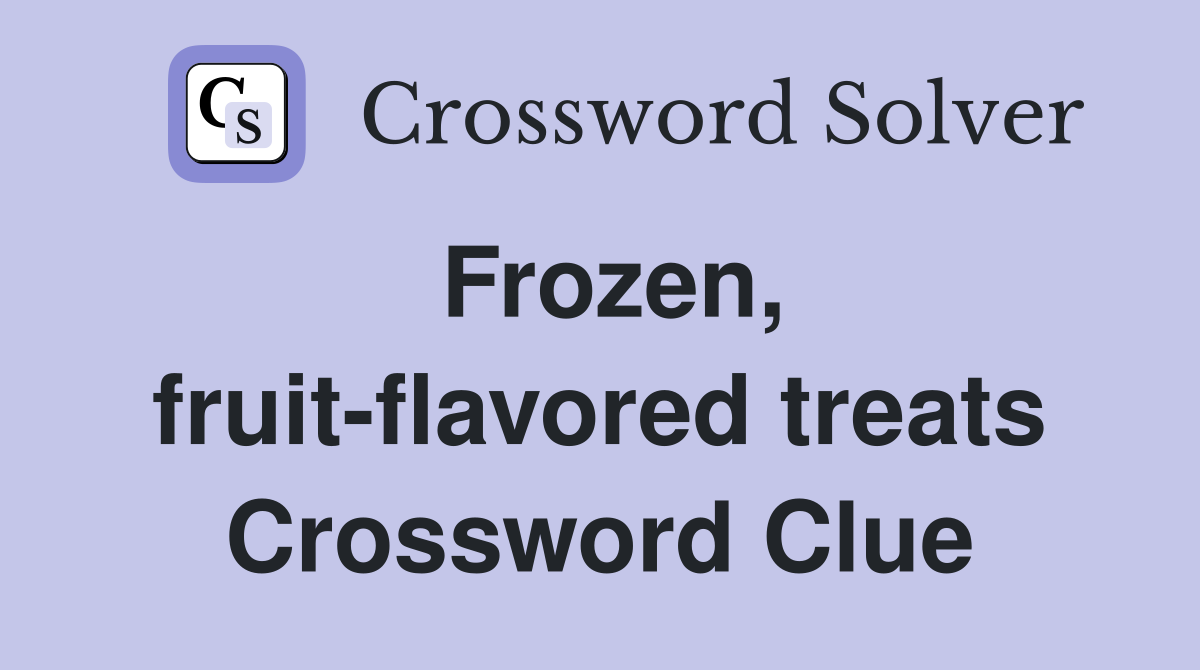 Frozen, fruit-flavored treats Crossword Clue