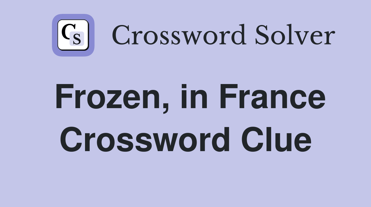 Frozen, in France Crossword Clue