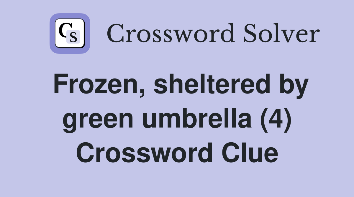 Frozen, sheltered by green umbrella (4) Crossword Clue