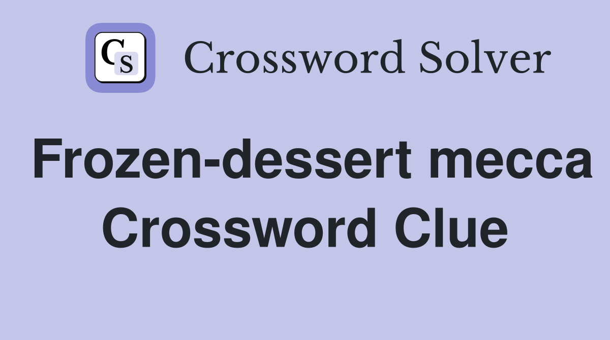 Frozen-dessert mecca Crossword Clue