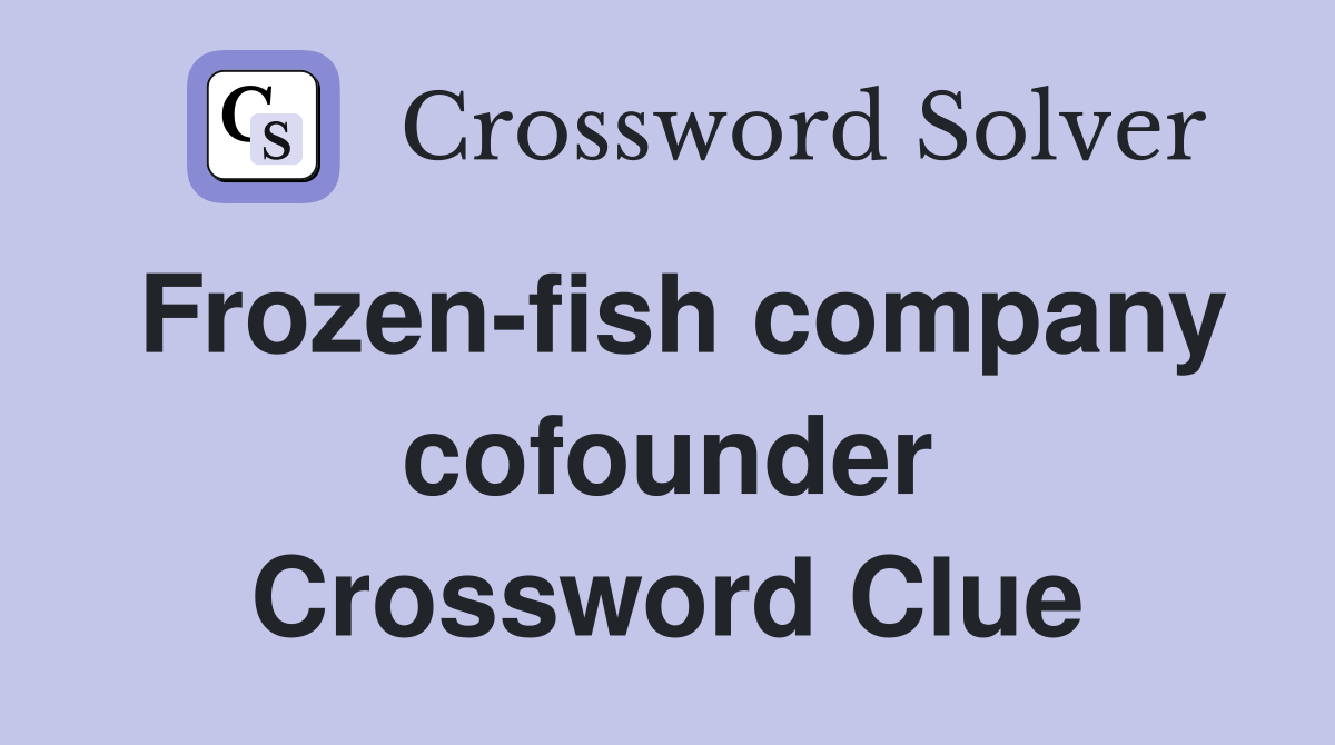 Frozen-fish company cofounder Crossword Clue