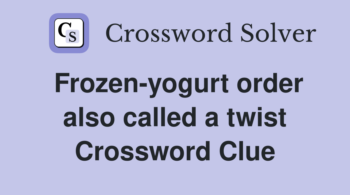 Frozen-yogurt order also called a twist Crossword Clue