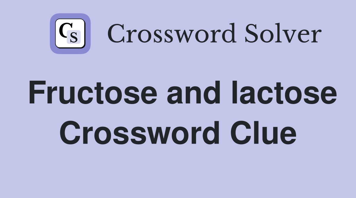 Fructose and lactose Crossword Clue