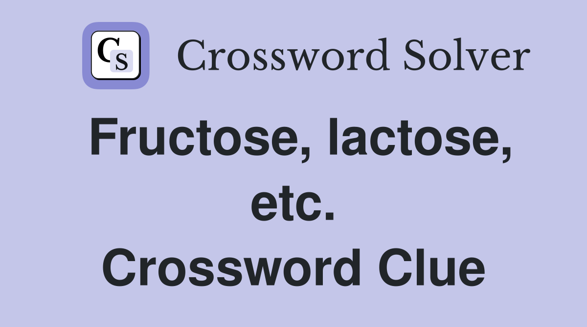 Fructose, lactose, etc. Crossword Clue
