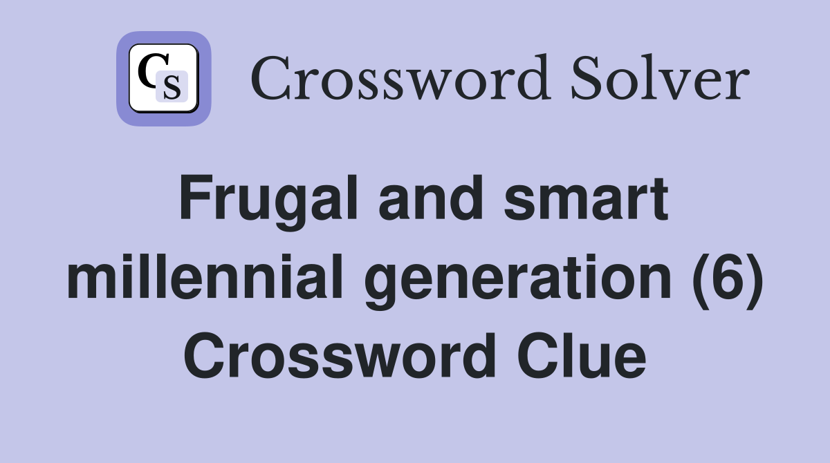 Frugal and smart millennial generation (6) Crossword Clue