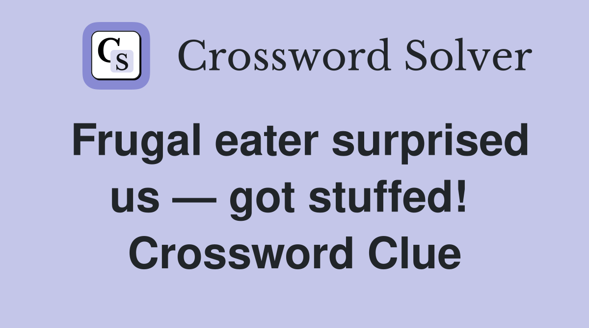 Frugal eater surprised us — got stuffed!  Crossword Clue