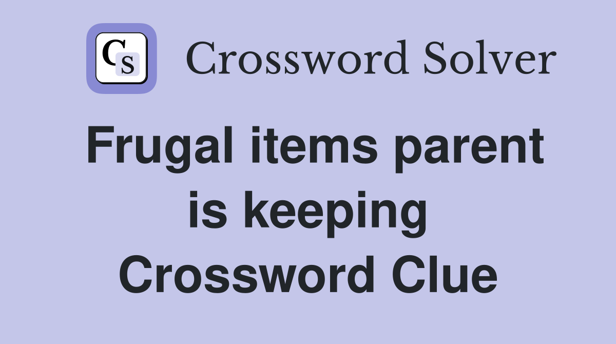 Frugal items parent is keeping Crossword Clue