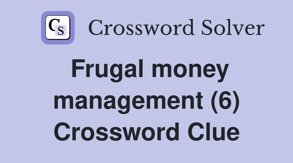 Frugal money management (6) Crossword Clue