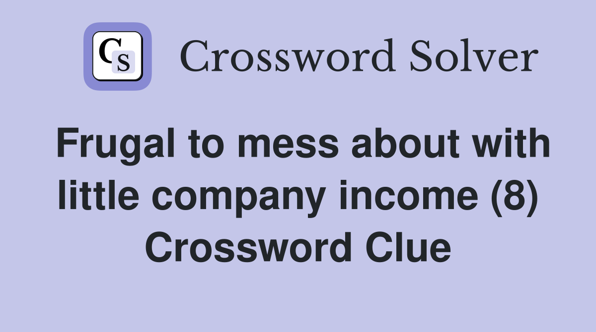 Frugal to mess about with little company income (8) Crossword Clue