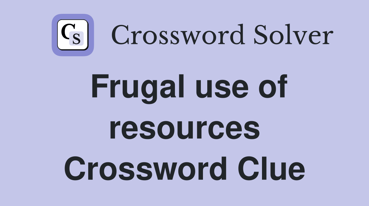 Frugal use of resources Crossword Clue