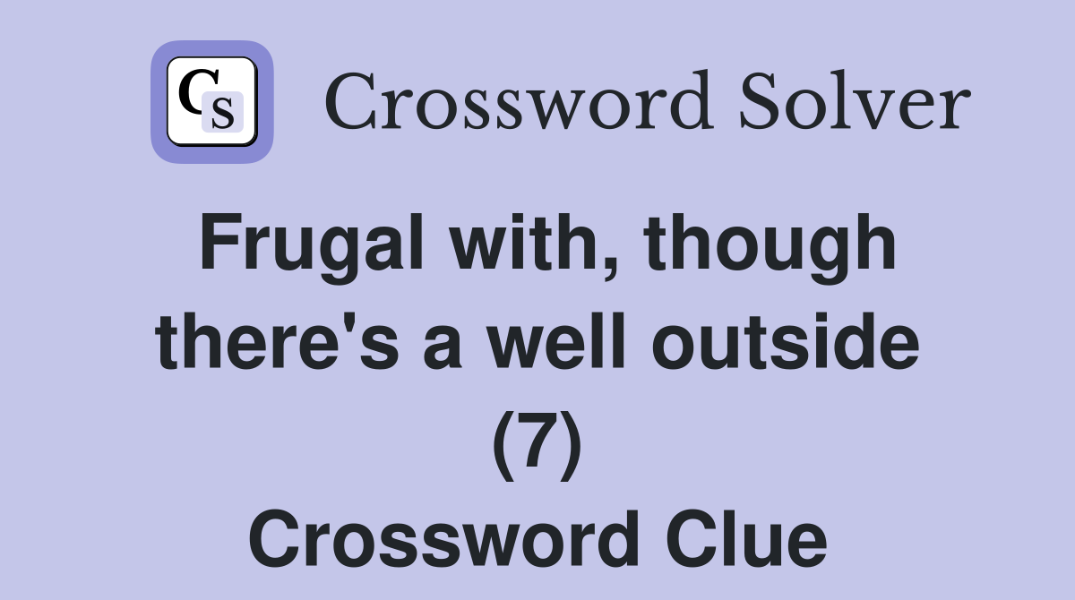 Frugal with, though there's a well outside (7) Crossword Clue